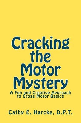 Cracking the Motor Mystery: A Fun and Creative Approach to Gross Motor Basics by Harcke, Cathy E.