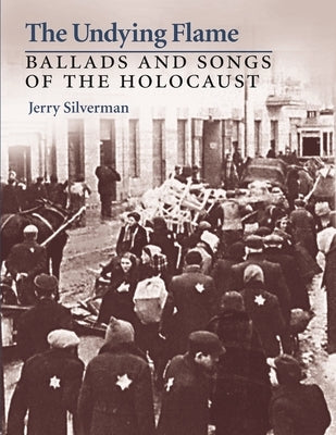 The Undying Flame: Ballads and Songs of the Holocaust by Silverman, Jerry