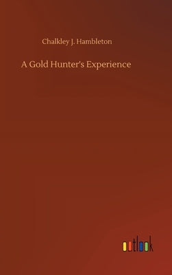 A Gold Hunter's Experience by Hambleton, Chalkley J.