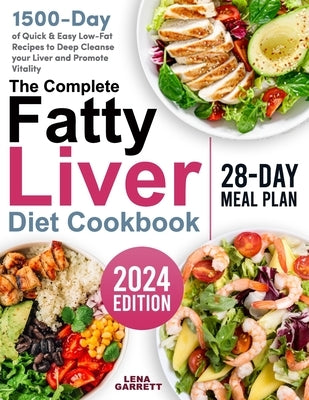 The Complete Fatty Liver Diet Cookbook: 1500 Days of Quick & Easy Low-Fat Recipes to Deep Cleanse your Liver and Promote Vitality No-Stress 28-Day Mea by Garrett, Lena