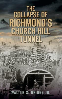 The Collapse of Richmond's Churchill Tunnel by Griggs, Walter S., Jr.