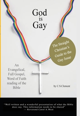 God Is Gay: The Straight Christian's Guide to the Gay Issue by Clement, C. S.