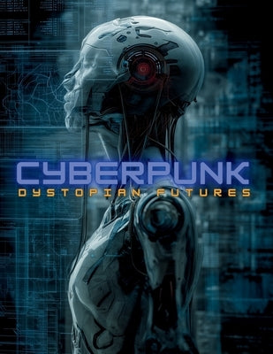 Cyberpunk: A Visual Guide to the History, Philosophy, Literature, Films, and Aesthetics of Sci-Fi's Most Influential Genre. by Quinete, Ziggy