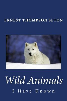 Wild Animals I Have Known by Seton, Ernest Thompson
