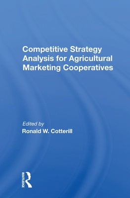 Competitive Strategy Analysis for Agricultural Marketing Cooperatives by Cotterill, Ronald W.