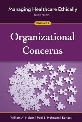 Managing Healthcare Ethically, Third Edition, Volume 2: Organizational Concerns by Nelson, William A.