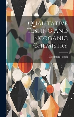 Qualitative Testing And Inorganic Chemistry by Joseph, Nordman