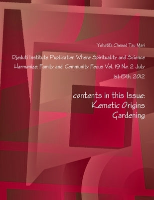 Djehuti Institute Puplication Where Spirituality and Science Harmonize: Family and Community Focus Vol. 19 No. 2 July 1st-10th, 2012 by Tau Mari, Yehotifa Chesed