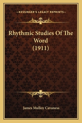 Rhythmic Studies Of The Word (1911) by Cavaness, James Mulloy