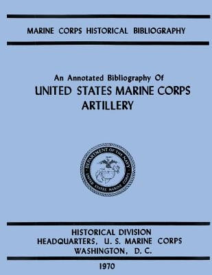 An Annotated Biliography of United States Marine Corps Artillery by Donnelly, Ralph W.