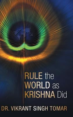 Rule the World as Krishna Did by Tomar, Vikrant Singh