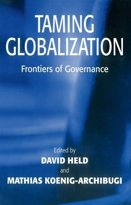 Taming Globalization: Frontiers of Governance by Held, David