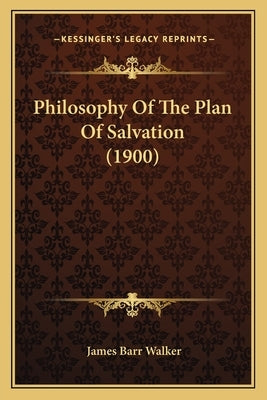Philosophy Of The Plan Of Salvation (1900) by Walker, James Barr