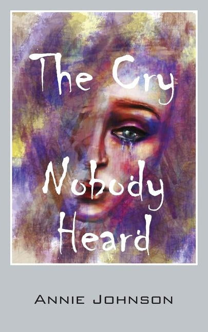 The Cry Nobody Heard by Johnson, Annie