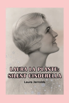 Laura La Plante: Silent Cinderella by Jerrolds, Laura