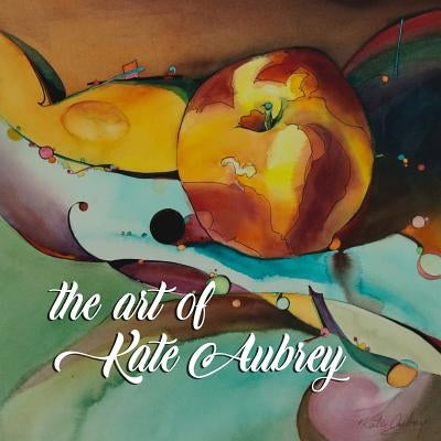 The Art of Kate Aubrey by Aubrey, Kate