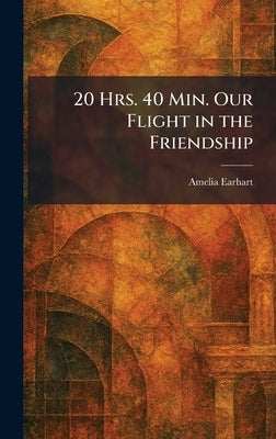 20 Hrs. 40 Min. Our Flight in the Friendship by Earhart, Amelia