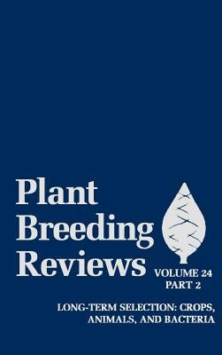 Plant Breeding Reviews, Volume 24, Part 2: Long-Term Selection: Crops, Animals, and Bacteria by Janick, Jules