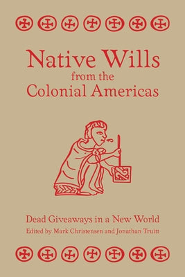 Native Wills from the Colonial Americas: Dead Giveaways in a New World by Christensen, Mark Z.