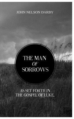 The Man of Sorrows: As set forth in THE GOSPEL OF LUKE by Books, Resurrected