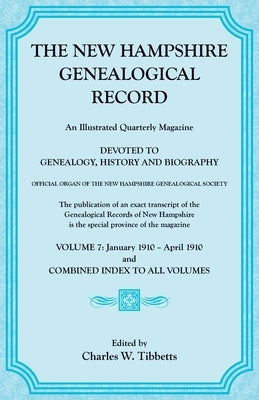 The New Hampshire Genealogical Record, Vol. 7, 1910 and combined index to all volumes by Tibbetts, Charles