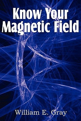 Know Your Magnetic Field by Gray, William E.