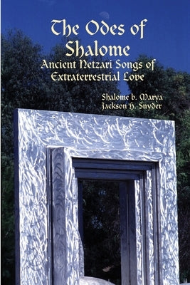 The Odes of Shalome: Ancient Netzari Songs of Extraterrestrial Love by Snyder, Jackson