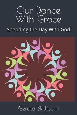 Our Dance With Grace: Spending the Day With God by Skillicorn, Gerald