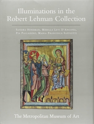 The Robert Lehman Collection at the Metropolitan Museum of Art, Volume IV: Illuminations by Hindman, Sandra