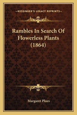 Rambles in Search of Flowerless Plants (1864) by Plues, Margaret