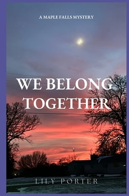 We Belong Together: A Maple Falls Mystery by Porter, Lily