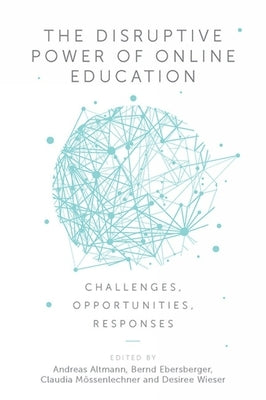 The Disruptive Power of Online Education: Challenges, Opportunities, Responses by Altmann, Andreas