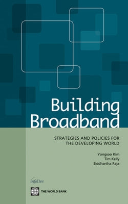 Building Broadband: Strategies and Policies for the Developing World by Kim, Yongsoo