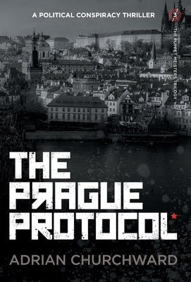 The Prague Protocol: A political conspiracy thriller by Churchward, Adrian