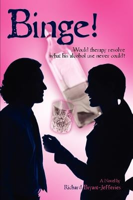 Binge!: Would Therapy Resolve What His Alcohol Use Never Could? by Bryant-Jefferies, Richard