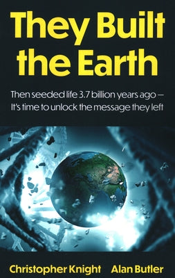 They Built the Earth: Then Seeded Life 3.7 Billion Years Ago - It's Time to Unlock the Message They Left by Butler, Alan