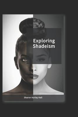 Exploring Shadeism by Hurley Hall, Sharon