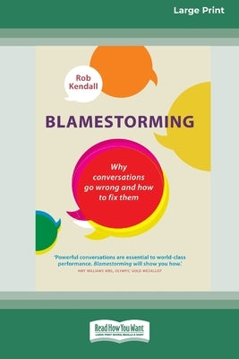 Blamestorming: Why Conversations Go Wrong and How to Fix Them [Standard Large Print 16 Pt Edition] by Kendall, Rob