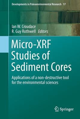 Micro-Xrf Studies of Sediment Cores: Applications of a Non-Destructive Tool for the Environmental Sciences by Croudace, Ian W.