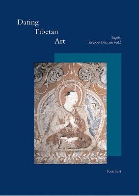 Dating Tibetan Art: Essays on the Possibilities and Impossibilities of Chronology from the Lempertz Symposium, Cologne by Goepper, Roger