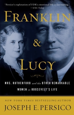 Franklin and Lucy: Mrs. Rutherfurd and the Other Remarkable Women in Roosevelt's Life by Persico, Joseph E.