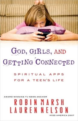 God, Girls, and Getting Connected: Spiritual Apps for a Teen's Life by Marsh, Robin