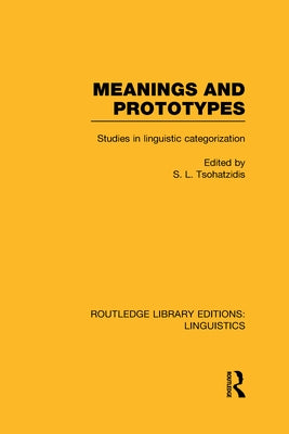 Meanings and Prototypes: Studies in Linguistic Categorization by Tsohatzidis, S. L.