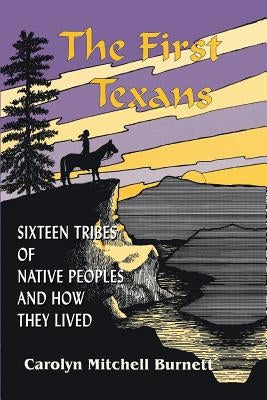 The First Texans: Sixteen Tribes of Native Peoples and How They Lived by Burnett, Carolyn Burnett