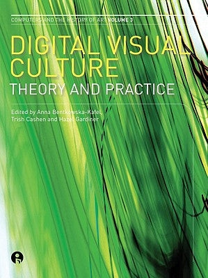 Digital Visual Culture: Theory and Practice by Bentkowska-Kafel, Anna