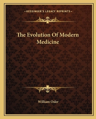 The Evolution Of Modern Medicine by Osler, William