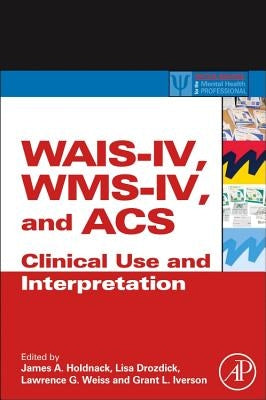 Wais-IV, Wms-IV, and Acs: Advanced Clinical Interpretation by Holdnack, James A.