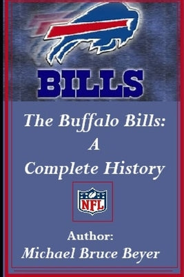 The Buffalo Bills: A Complete History by Beyer, Michael Bruce