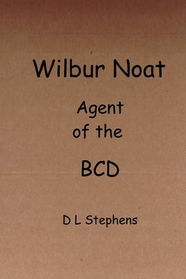Wilbur Noat Agent of the BCD by Stephens, Donald