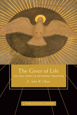 Giver of Life: The Holy Spirit in Orthodox Tradition by Oliver, John W.